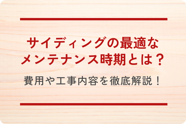 サイディングの最適なメンテナンス時期とは?費用や工事内容を徹底解説!
