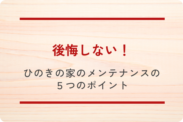 後悔しない！ひのきの家のメンテナンスの5つのポイント