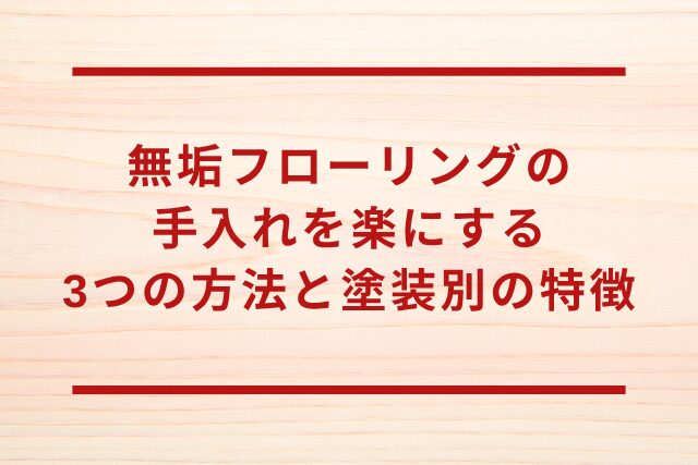 無垢フローリングの手入れを楽にする3つの方法と塗装別の特徴